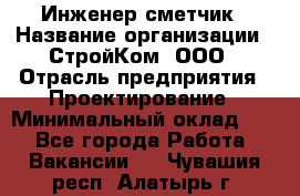 Инженер-сметчик › Название организации ­ СтройКом, ООО › Отрасль предприятия ­ Проектирование › Минимальный оклад ­ 1 - Все города Работа » Вакансии   . Чувашия респ.,Алатырь г.